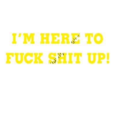IM HERE TO FUCK SHIT UP Thumbnail