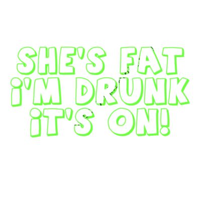 SHES FAT IM DRUNK Thumbnail