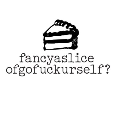 FANCY A SLICE OF GO FUCK YOURSELF Thumbnail