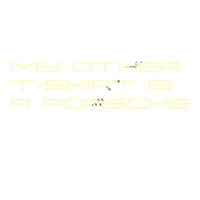 MY OTHER TSHIRT IS A PORSCHE Thumbnail