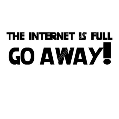 THE INTERNET IS FULL GO AWAY Thumbnail