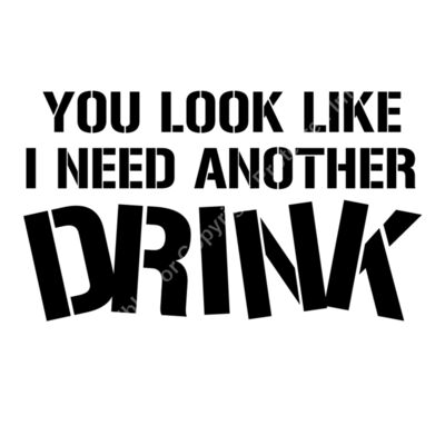 YOU LOOK LIKE I NEED ANOTHER DRINK Thumbnail