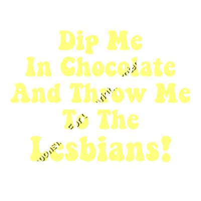DIP ME IN CHOCOLATE AND THROW ME TO THE LESBI Thumbnail