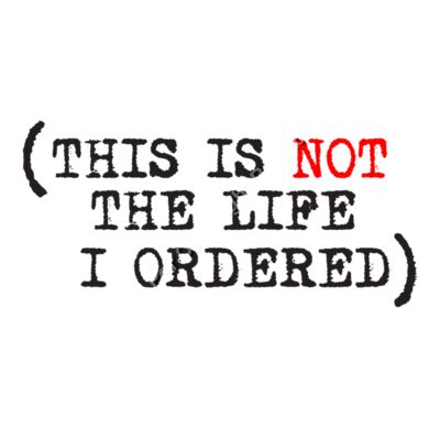 THIS IS NOT THE LIFE I ORDERED Thumbnail
