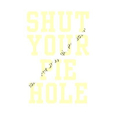 SHUT YOUR PIE HOLE Thumbnail