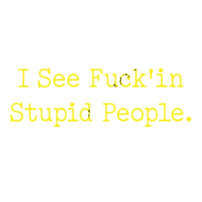 I SEE FUCKIN STUPID PEOPLE Thumbnail